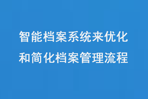 智能檔案系統(tǒng)來優(yōu)化和簡(jiǎn)化檔案管理流程-小圖